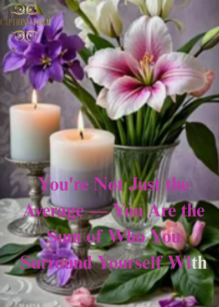 You're Not Just the Average — You Are the Sum of Who You Surround Yourself With