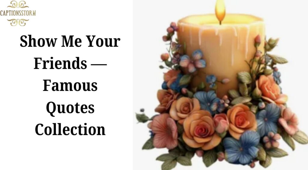 Show Me Your Friends — Famous Quotes Collection