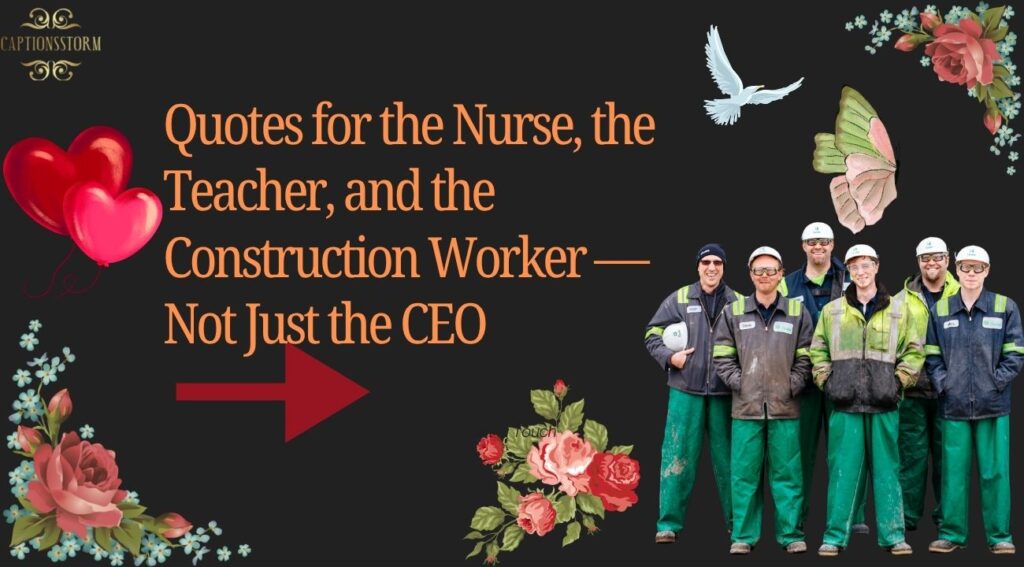 Quotes for the Nurse, the Teacher, and the Construction Worker — Not Just the CEO