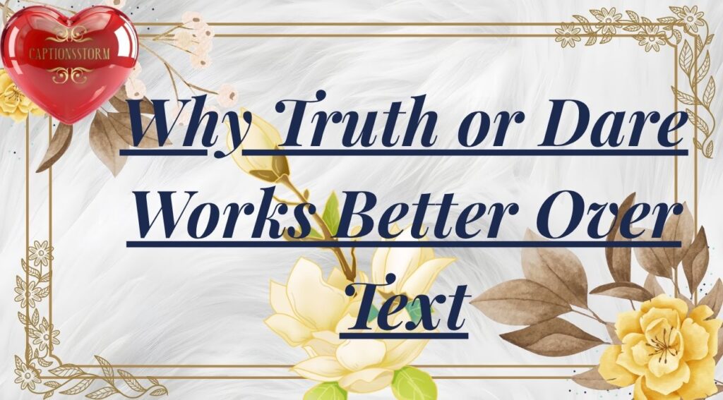 Why Truth or Dare Works Better Over Text