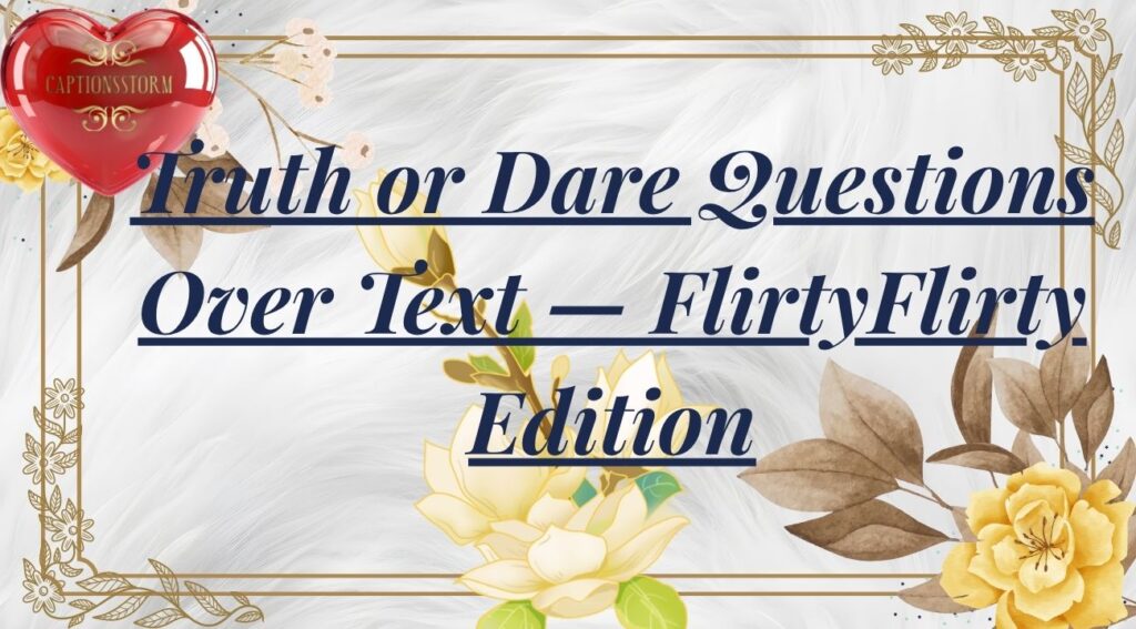 Truth or Dare Questions Over Text — FlirtyFlirty Edition