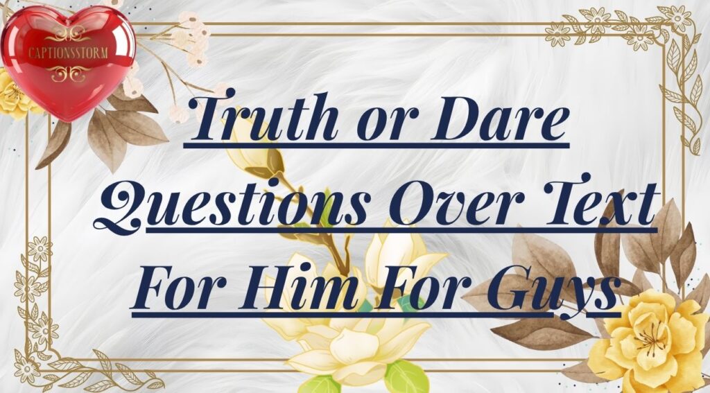 Truth or Dare Questions Over Text For Him For Guys