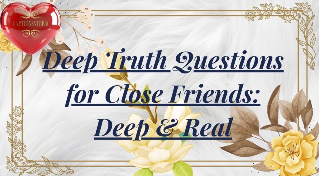 Deep Truth Questions for Close Friends: Deep & Real