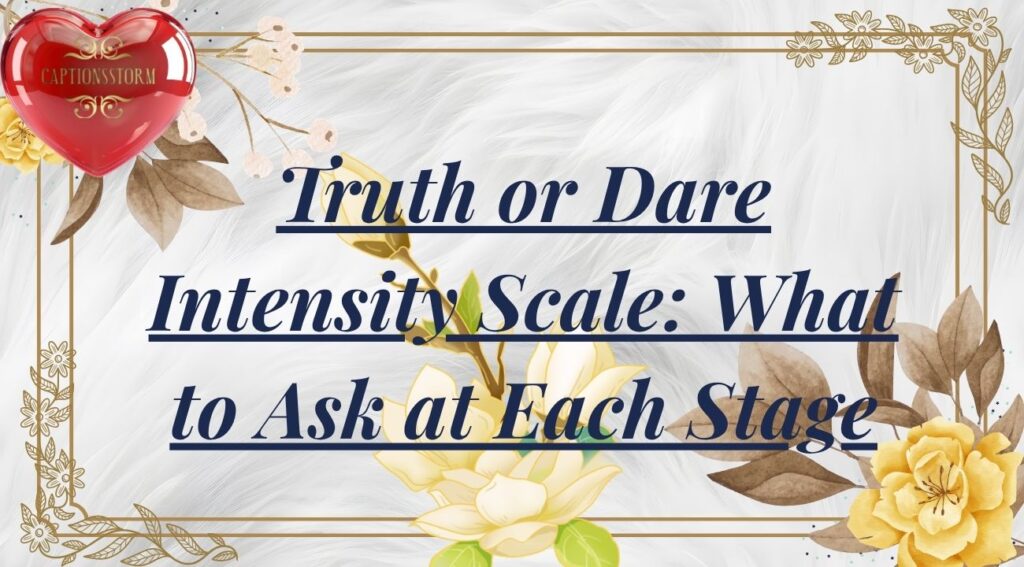 Truth or Dare Intensity Scale: What to Ask at Each Stage