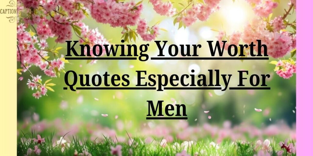 Knowing Your Worth Quotes Especially For Men