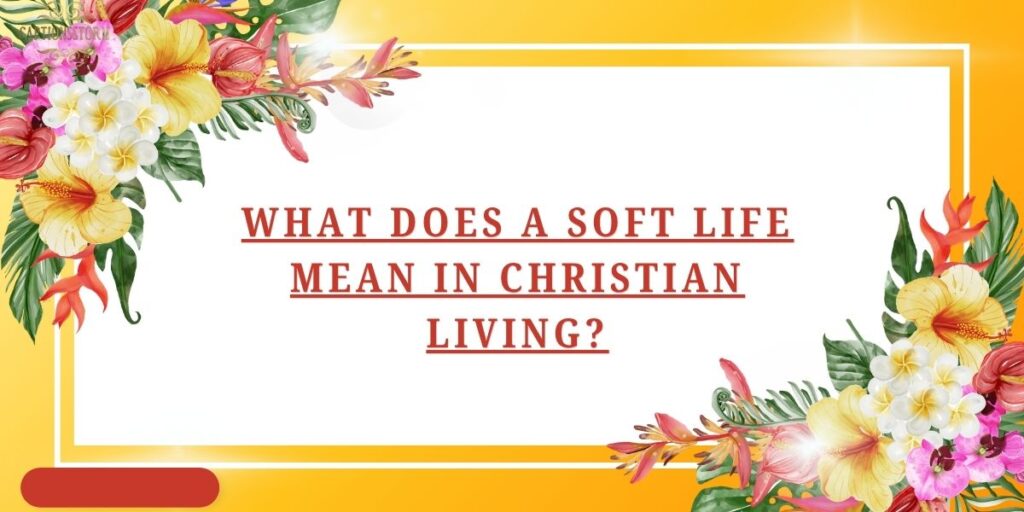 What Does a Soft Life Mean in Christian Living?