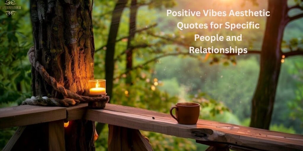 Positive Vibes Aesthetic Quotes for Specific People and Relationships